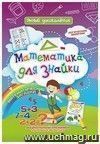 Математика для знайки: Дошкольный тренажер с логическими задачками и математическими загадками для маленьких математиков Математика для знайки: Дошкольный тренажер с логическими задачками и математическими загадками для маленьких математиков